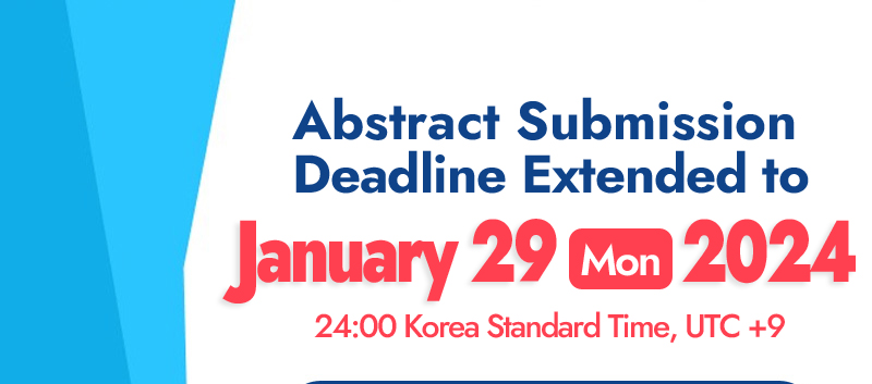 Abstract Submission Deadline Extended to January 29, Mon, 2024. 24:00 Korea Standard Time, UTC+9