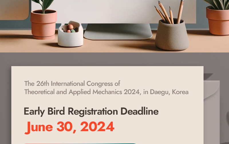 The 26th International Congress of Theoretical and Applied Mechanics 2024, in Daegu, Korea. Early Bird Registration Deadline. June 30, 2024