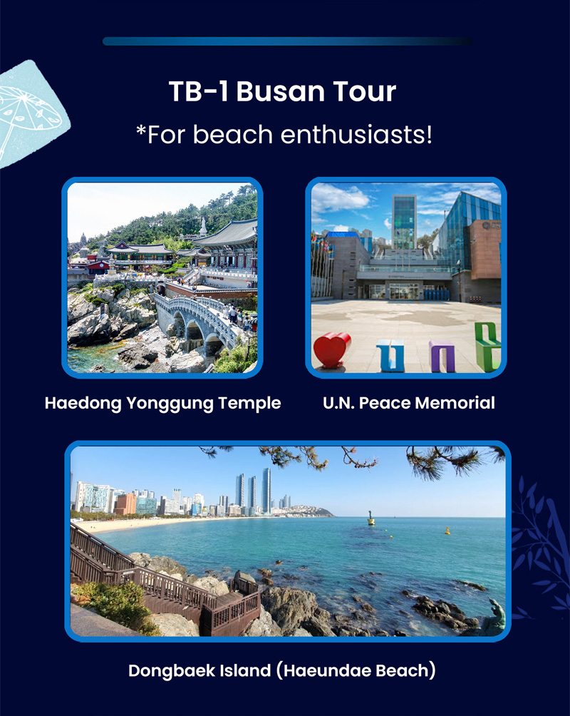 TB-1 Busan Tour. For beach enthusiasts! Haedong Yonggung Temple. U.N. Peace Memorial. Dongbaekseom Island (Haeundae Beach)