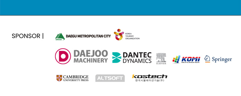 SPONSOR. Daegu Metropolitan city. Korea tourism Organization. DAEGOO Machinery. Dantec dynamics. Elsevier. KOMI. Springer. Cambridge university press. ALTSOFT. Kostech. 한국시뮬레이션기술(주)